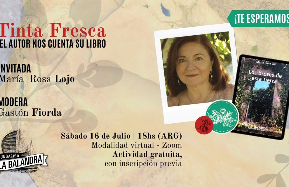 “Los brotes de esta tierra” de María Rosa Lojo se presenta en el ciclo “Tinta fresca”, de la Fundación La Balandra, moderado por Gastón Fiorda, 16 de julio de 2022